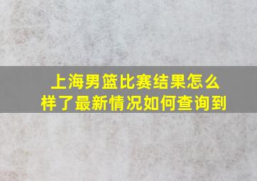 上海男篮比赛结果怎么样了最新情况如何查询到