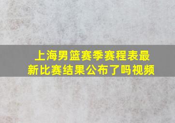 上海男篮赛季赛程表最新比赛结果公布了吗视频