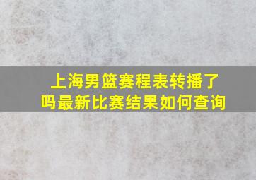 上海男篮赛程表转播了吗最新比赛结果如何查询