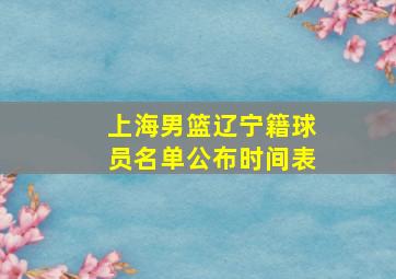 上海男篮辽宁籍球员名单公布时间表