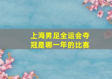 上海男足全运会夺冠是哪一年的比赛