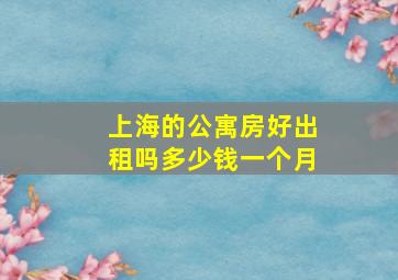 上海的公寓房好出租吗多少钱一个月