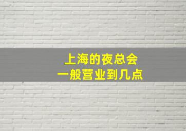 上海的夜总会一般营业到几点