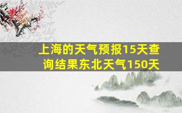 上海的天气预报15天查询结果东北天气150天