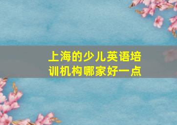 上海的少儿英语培训机构哪家好一点