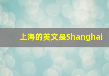 上海的英文是Shanghai