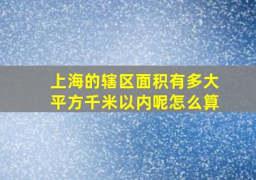 上海的辖区面积有多大平方千米以内呢怎么算