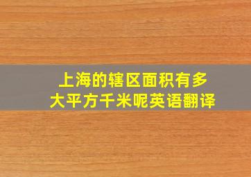 上海的辖区面积有多大平方千米呢英语翻译