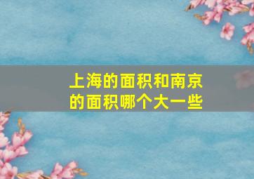 上海的面积和南京的面积哪个大一些