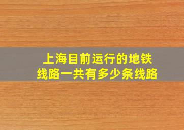 上海目前运行的地铁线路一共有多少条线路