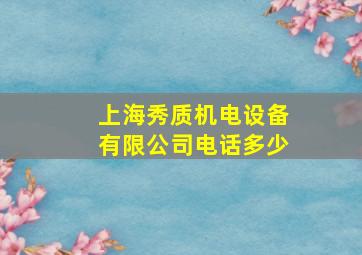 上海秀质机电设备有限公司电话多少