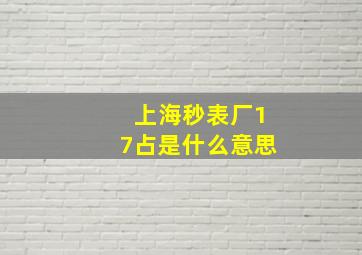 上海秒表厂17占是什么意思