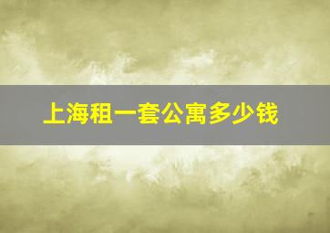 上海租一套公寓多少钱