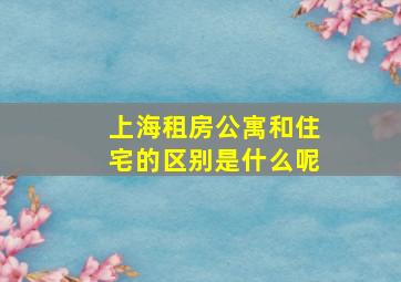 上海租房公寓和住宅的区别是什么呢