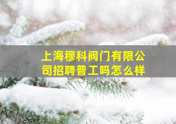 上海穆科阀门有限公司招聘普工吗怎么样