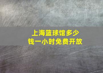 上海篮球馆多少钱一小时免费开放