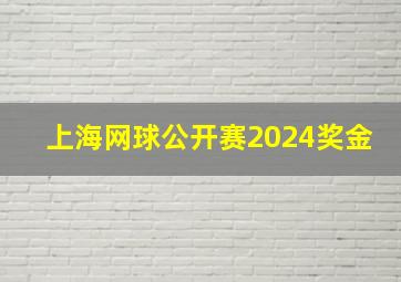 上海网球公开赛2024奖金