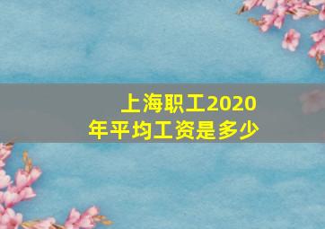 上海职工2020年平均工资是多少