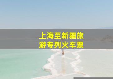 上海至新疆旅游专列火车票