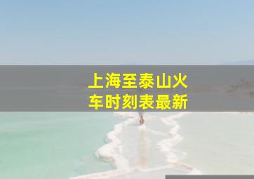 上海至泰山火车时刻表最新