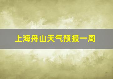 上海舟山天气预报一周