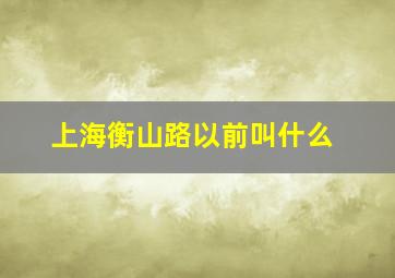 上海衡山路以前叫什么