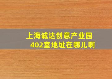 上海诚达创意产业园402室地址在哪儿啊