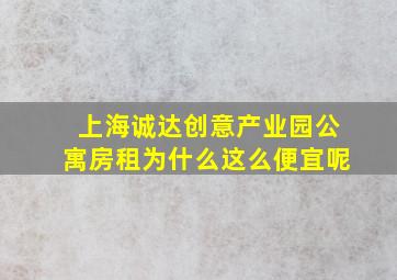 上海诚达创意产业园公寓房租为什么这么便宜呢