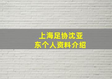 上海足协沈亚东个人资料介绍