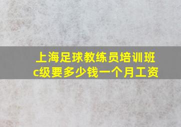 上海足球教练员培训班c级要多少钱一个月工资