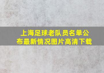 上海足球老队员名单公布最新情况图片高清下载