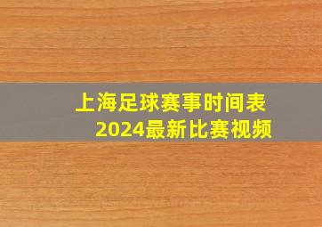 上海足球赛事时间表2024最新比赛视频