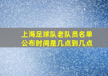 上海足球队老队员名单公布时间是几点到几点