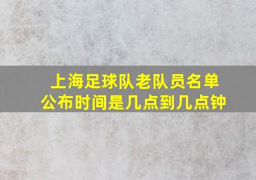 上海足球队老队员名单公布时间是几点到几点钟