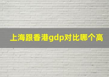 上海跟香港gdp对比哪个高