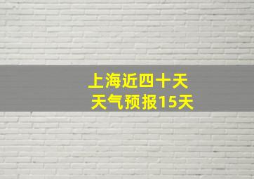 上海近四十天天气预报15天