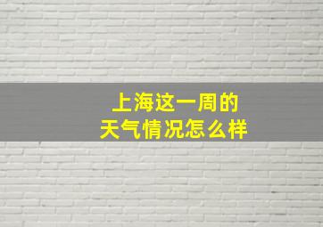 上海这一周的天气情况怎么样