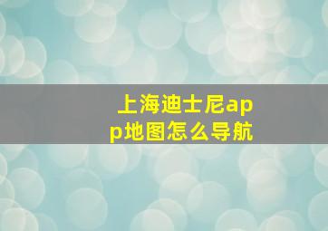 上海迪士尼app地图怎么导航