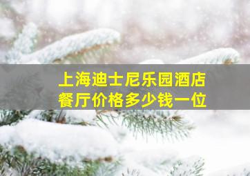 上海迪士尼乐园酒店餐厅价格多少钱一位