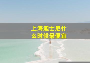 上海迪士尼什么时候最便宜