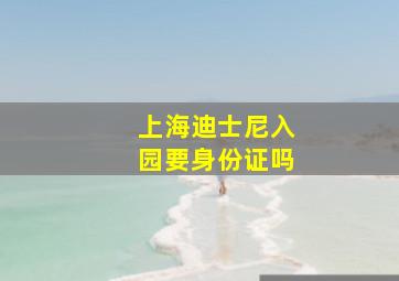 上海迪士尼入园要身份证吗