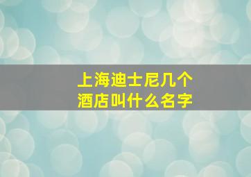 上海迪士尼几个酒店叫什么名字