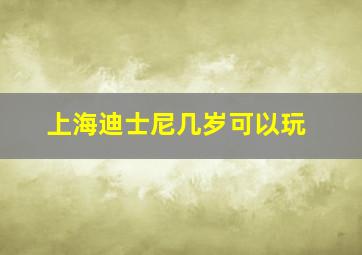 上海迪士尼几岁可以玩