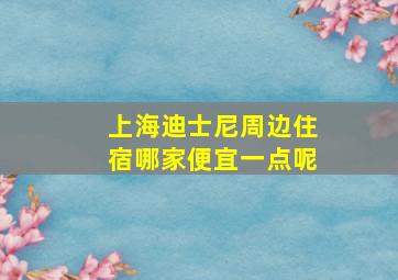 上海迪士尼周边住宿哪家便宜一点呢