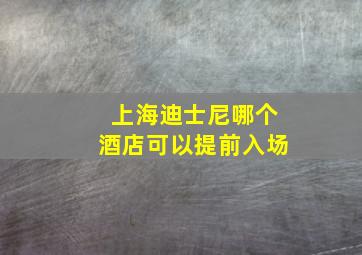 上海迪士尼哪个酒店可以提前入场