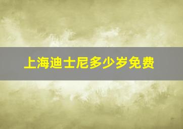 上海迪士尼多少岁免费