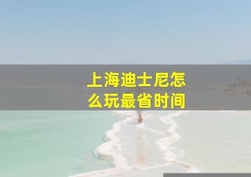 上海迪士尼怎么玩最省时间