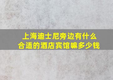 上海迪士尼旁边有什么合适的酒店宾馆嘛多少钱