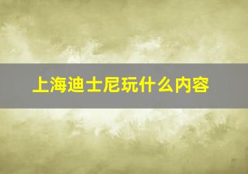 上海迪士尼玩什么内容