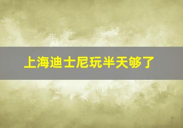 上海迪士尼玩半天够了